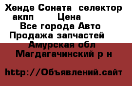 Хенде Соната5 селектор акпп 2,0 › Цена ­ 2 000 - Все города Авто » Продажа запчастей   . Амурская обл.,Магдагачинский р-н